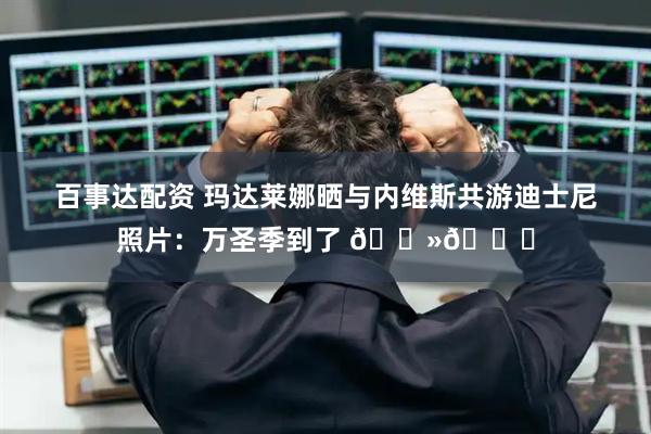 百事达配资 玛达莱娜晒与内维斯共游迪士尼照片：万圣季到了 👻🎃